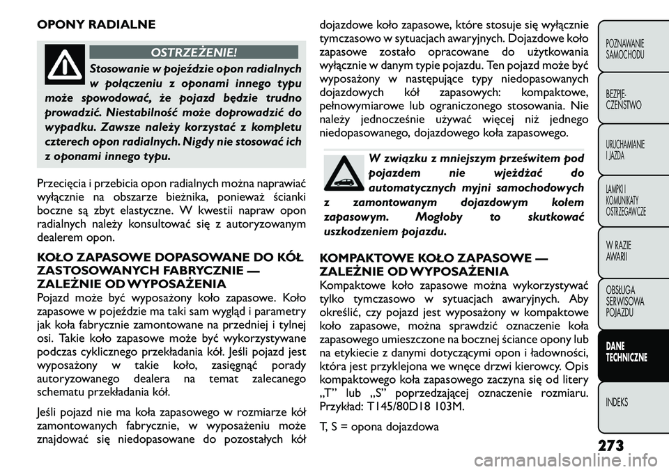 FIAT FREEMONT 2011 Instrukcja obsługi (in Polish) OPONY RADIALNE
OSTRZEŻENIE!
Stosowanie w pojeździe opon radialnych
w połączeniu z oponami innego typu
może spowodować, że pojazd będzie trudno
prowadzić. Niestabilność może doprowadzić d FIAT FREEMONT 2011 Instrukcja obsługi (in Polish) OPONY RADIALNE
OSTRZEŻENIE!
Stosowanie w pojeździe opon radialnych
w połączeniu z oponami innego typu
może spowodować, że pojazd będzie trudno
prowadzić. Niestabilność może doprowadzić d