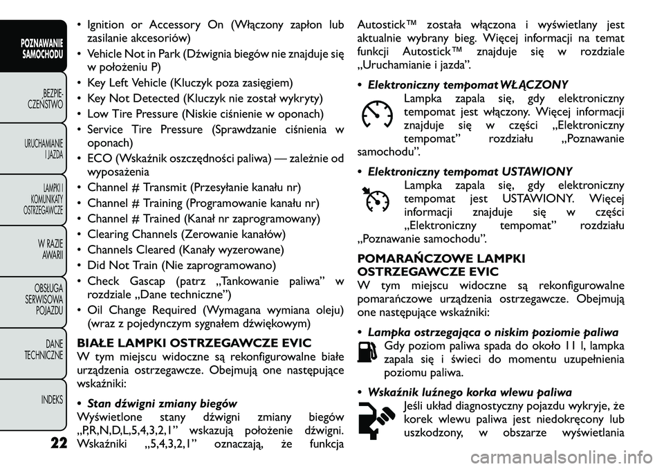 FIAT FREEMONT 2011 Instrukcja obsługi (in Polish) • Ignition or Accessory On (Włączony zapłon lubzasilanie akcesoriów)
• Vehicle Not in Park (Dźwignia biegów nie znajduje się w położeniu P)
• Key Left Vehicle (Kluczyk poza zasięgiem) FIAT FREEMONT 2011 Instrukcja obsługi (in Polish) • Ignition or Accessory On (Włączony zapłon lubzasilanie akcesoriów)
• Vehicle Not in Park (Dźwignia biegów nie znajduje się w położeniu P)
• Key Left Vehicle (Kluczyk poza zasięgiem)