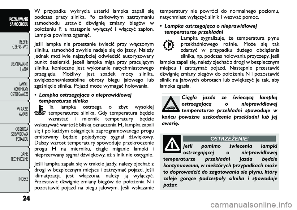 FIAT FREEMONT 2011  Instrukcja obsługi (in Polish) W przypadku wykrycia usterki lampka zapali się 
podczas pracy silnika. Po całkowitym zatrzymaniu
samochodu ustawić dźwignię zmiany biegów w
położeniu P, a następnie wyłączyć i włączyć z