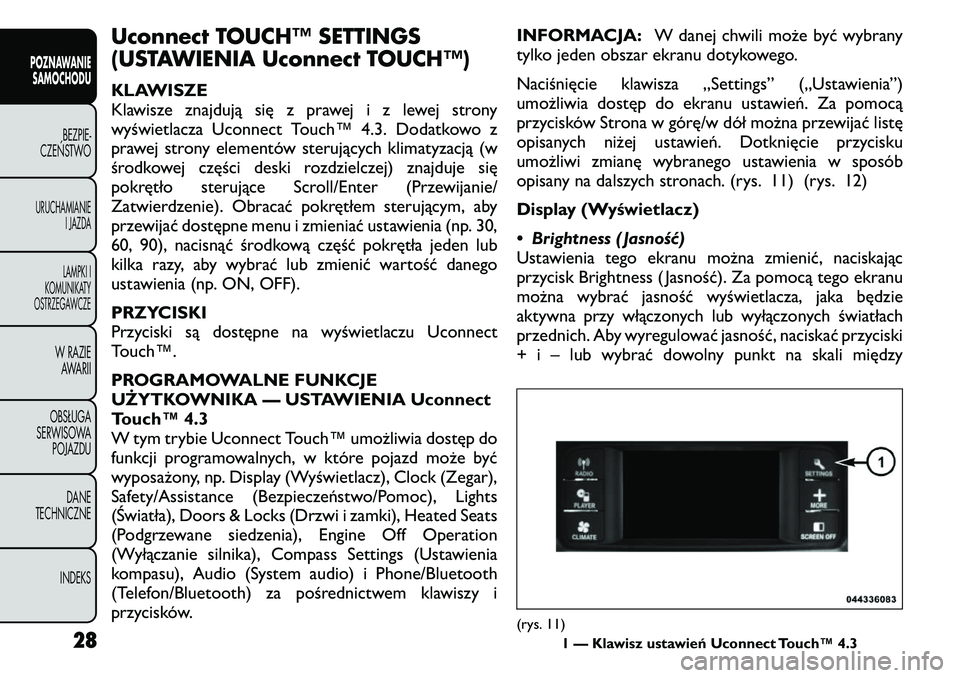 FIAT FREEMONT 2011  Instrukcja obsługi (in Polish) Uconnect TOUCH™ SETTINGS 
(USTAWIENIA Uconnect TOUCH™) 
KLAWISZE 
Klawisze znajdują się z prawej i z lewej strony
wyświetlacza Uconnect Touch™ 4.3. Dodatkowo z
prawej strony elementów steruj