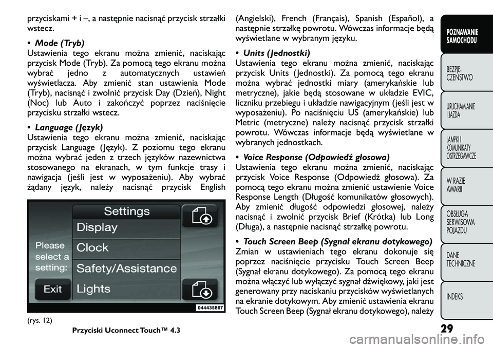 FIAT FREEMONT 2011  Instrukcja obsługi (in Polish) przyciskami + i –, a następnie nacisnąć przycisk strzałki 
wstecz. 
• Mode (Tryb) 
Ustawienia tego ekranu można zmienić, naciskając
przycisk Mode (Tryb). Za pomocą tego ekranu można
wybra