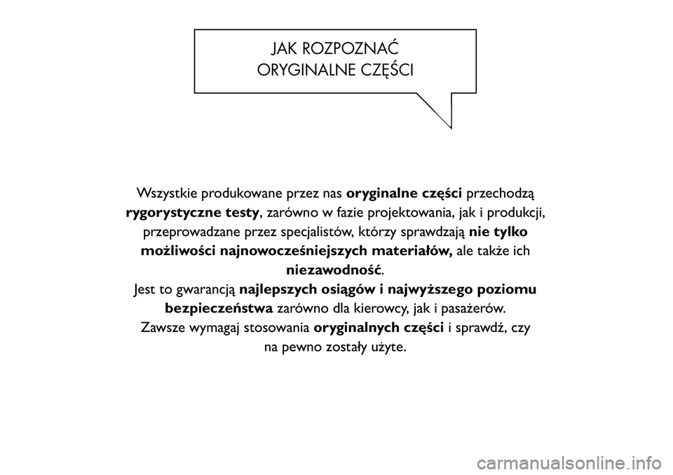 FIAT FREEMONT 2011 Instrukcja obsługi (in Polish) JAK ROZPOZNAĆ
ORYGINALNE CZĘŚCI
Wszystkie produkowane przez nas oryginalne częściprzechodzą
rygorystyczne testy , zarówno w fazie projektowania, jak i produkcji,
przeprowadzane przez specjalist FIAT FREEMONT 2011 Instrukcja obsługi (in Polish) JAK ROZPOZNAĆ
ORYGINALNE CZĘŚCI
Wszystkie produkowane przez nas oryginalne częściprzechodzą
rygorystyczne testy , zarówno w fazie projektowania, jak i produkcji,
przeprowadzane przez specjalist