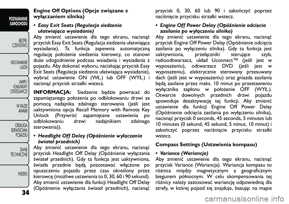 FIAT FREEMONT 2011 Instrukcja obsługi (in Polish) Engine Off Options (Opcje związane z
wyłączaniem silnika)
• Easy Exit Seats (Regulacja siedzeniaułatwiająca wysiadanie)
Aby zmienić ustawienie dla tego ekranu, nacisnąć
przycisk Easy Exit FIAT FREEMONT 2011 Instrukcja obsługi (in Polish) Engine Off Options (Opcje związane z
wyłączaniem silnika)
• Easy Exit Seats (Regulacja siedzeniaułatwiająca wysiadanie)
Aby zmienić ustawienie dla tego ekranu, nacisnąć
przycisk Easy Exit