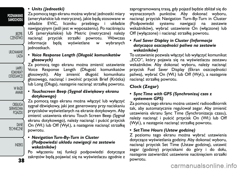 FIAT FREEMONT 2011 Instrukcja obsługi (in Polish) • Units ( Jednostki)
Za pomocą tego ekranu można wybrać jednostki miary
(amerykańskie lub metryczne), jakie będą stosowane w
układzie EVIC, liczniku przebiegu i układzie
nawigacyjnym (jeśl FIAT FREEMONT 2011 Instrukcja obsługi (in Polish) • Units ( Jednostki)
Za pomocą tego ekranu można wybrać jednostki miary
(amerykańskie lub metryczne), jakie będą stosowane w
układzie EVIC, liczniku przebiegu i układzie
nawigacyjnym (jeśl