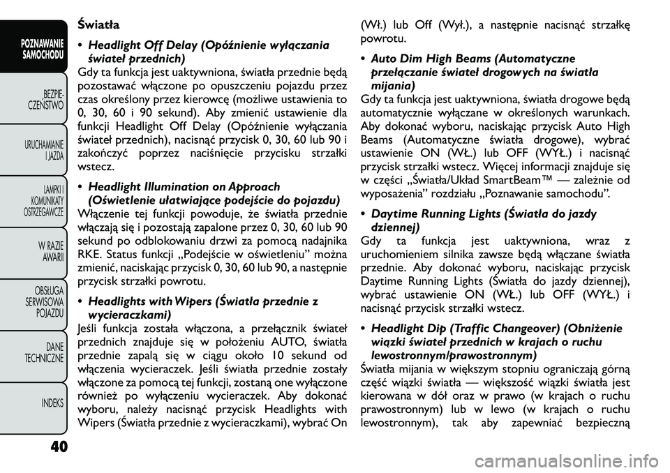 FIAT FREEMONT 2011 Instrukcja obsługi (in Polish) Światła
• Headlight Off Delay (Opóźnienie wyłączaniaświateł przednich)
Gdy ta funkcja jest uaktywniona, światła przednie będą
pozostawać włączone po opuszczeniu pojazdu przez
czas o FIAT FREEMONT 2011 Instrukcja obsługi (in Polish) Światła
• Headlight Off Delay (Opóźnienie wyłączaniaświateł przednich)
Gdy ta funkcja jest uaktywniona, światła przednie będą
pozostawać włączone po opuszczeniu pojazdu przez
czas o