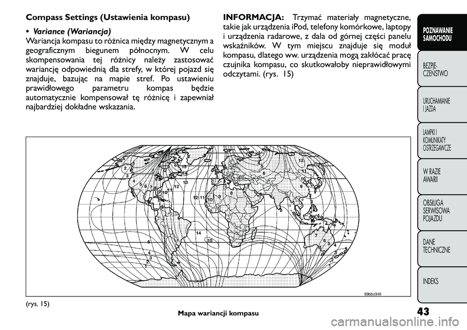 FIAT FREEMONT 2011 Instrukcja obsługi (in Polish) Compass Settings (Ustawienia kompasu)
• Variance (Wariancja)
Wariancja kompasu to różnica między magnetycznym a
geograficznym biegunem północnym. W celu
skompensowania tej różnicy należy z FIAT FREEMONT 2011 Instrukcja obsługi (in Polish) Compass Settings (Ustawienia kompasu)
• Variance (Wariancja)
Wariancja kompasu to różnica między magnetycznym a
geograficznym biegunem północnym. W celu
skompensowania tej różnicy należy z