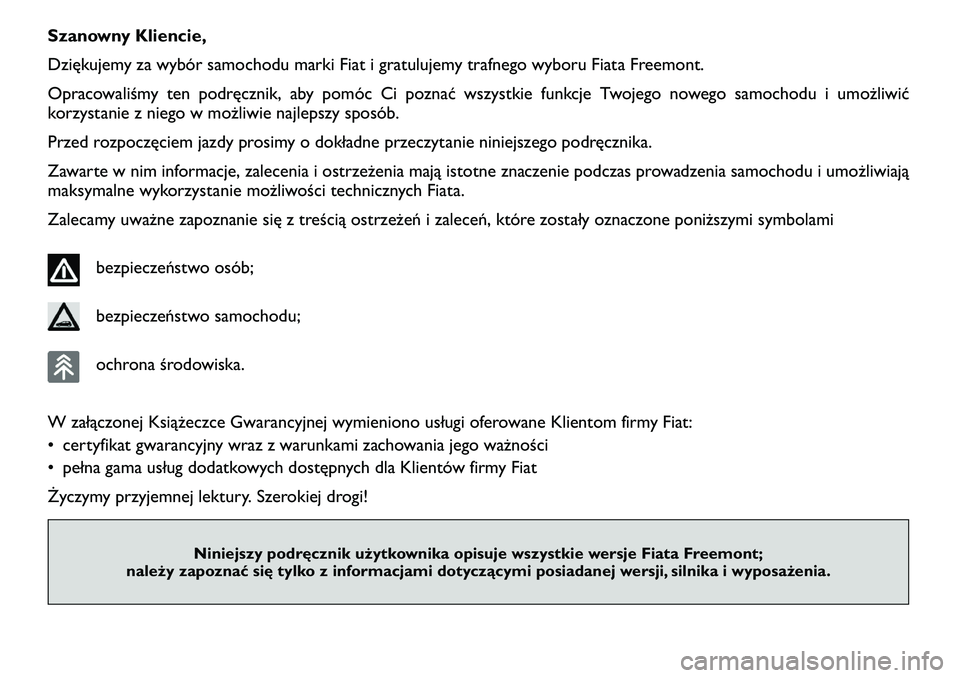 FIAT FREEMONT 2011  Instrukcja obsługi (in Polish) Szanowny Kliencie, 
Dziękujemy za wybór samochodu marki Fiat i gratulujemy trafnego wyboru Fiata Freemont.
Opracowaliśmy ten podręcznik, aby pomóc Ci poznać wszystkie funkcje Twojego nowego samo