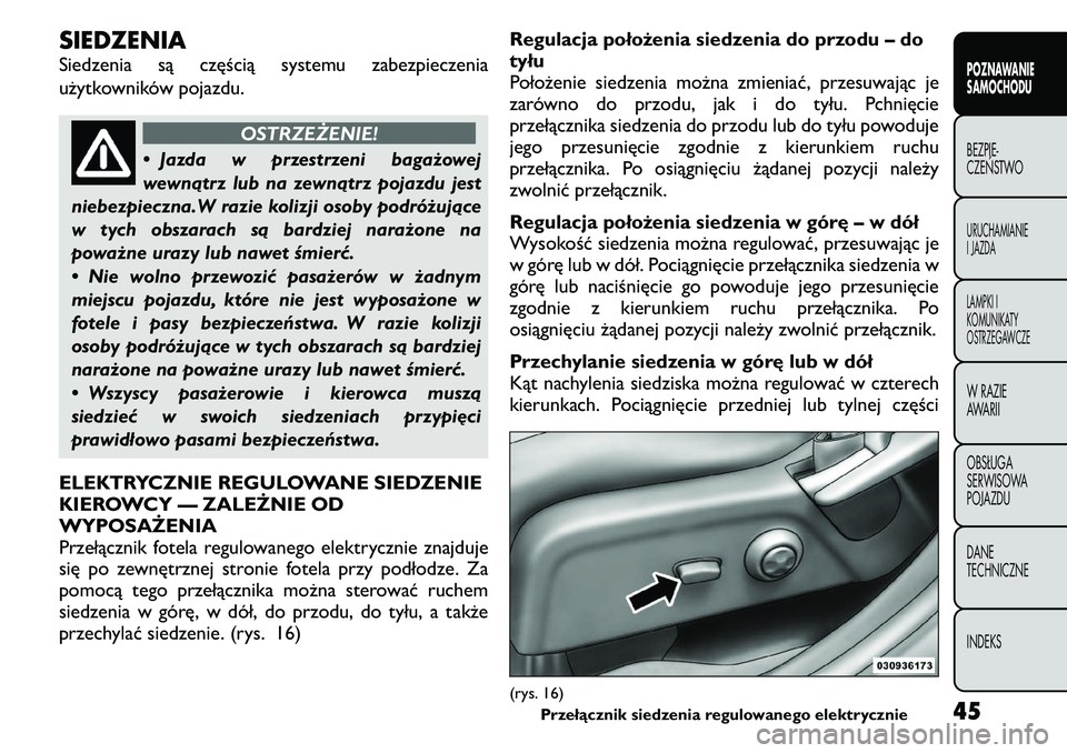 FIAT FREEMONT 2011  Instrukcja obsługi (in Polish) SIEDZENIA 
Siedzenia są częścią systemu zabezpieczenia 
użytkowników pojazdu.
OSTRZEŻENIE!
• Jazda w przestrzeni bagażowej 
wewnątrz lub na zewnątrz pojazdu jest
niebezpieczna.W razie koli
