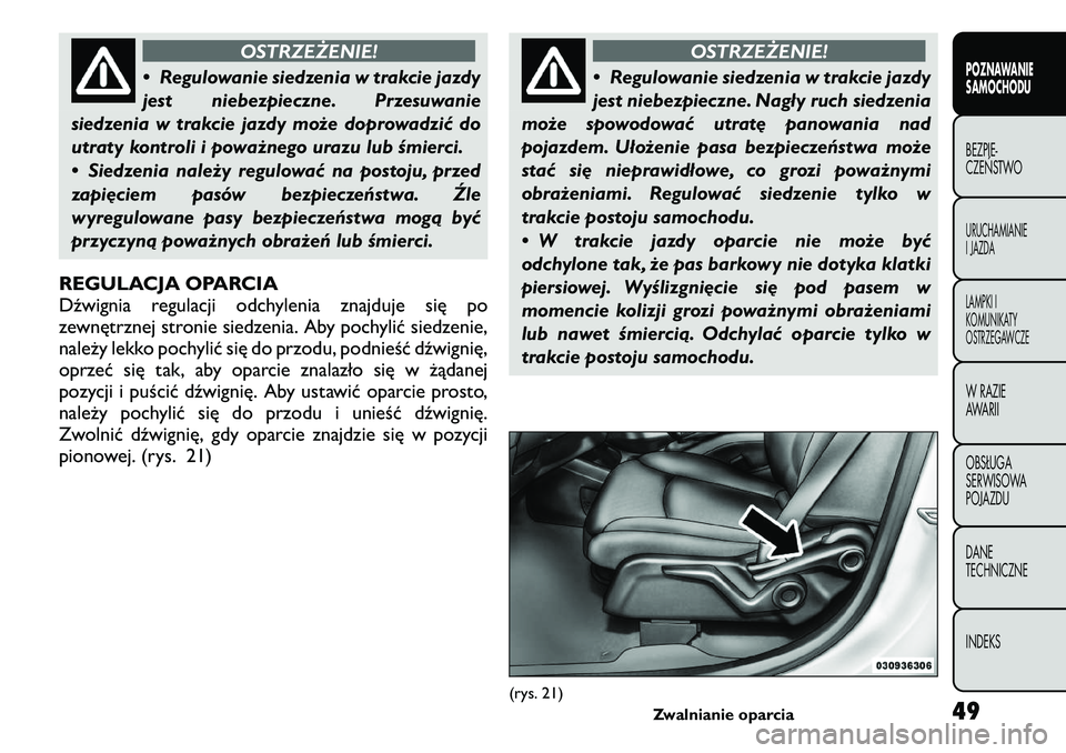 FIAT FREEMONT 2011  Instrukcja obsługi (in Polish) OSTRZEŻENIE!
• Regulowanie siedzenia w trakcie jazdy 
jest niebezpieczne. Przesuwanie
siedzenia w trakcie jazdy może doprowadzić do
utraty kontroli i poważnego urazu lub śmierci. 
• Siedzenia