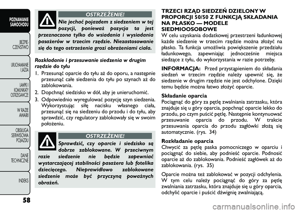 FIAT FREEMONT 2011  Instrukcja obsługi (in Polish) OSTRZEŻENIE!
Nie jechać pojazdem z siedzeniem w tej 
pozycji, ponieważ pozycja ta jest
przeznaczona tylko do wsiadania i wysiadania
pasażerów w trzecim rzędzie. Niezastosowanie
się do tego ostr