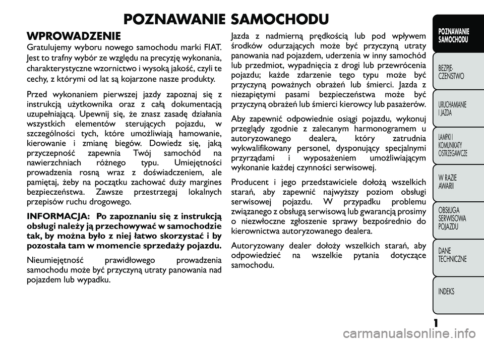 FIAT FREEMONT 2011 Instrukcja obsługi (in Polish) POZNAWANIE SAMOCHODU
WPROWADZENIE
Gratulujemy wyboru nowego samochodu marki FIAT.
Jest to trafny wybór ze względu na precyzję wykonania,
charakterystyczne wzornictwo i wysoką jakość, czyli te
FIAT FREEMONT 2011 Instrukcja obsługi (in Polish) POZNAWANIE SAMOCHODU
WPROWADZENIE
Gratulujemy wyboru nowego samochodu marki FIAT.
Jest to trafny wybór ze względu na precyzję wykonania,
charakterystyczne wzornictwo i wysoką jakość, czyli te