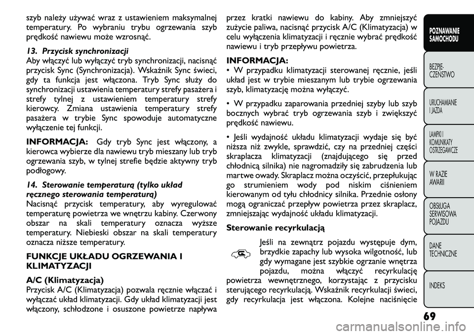 FIAT FREEMONT 2011  Instrukcja obsługi (in Polish) szyb należy używać wraz z ustawieniem maksymalnej 
temperatury. Po wybraniu trybu ogrzewania szyb
prędkość nawiewu może wzrosnąć. 
13. Przycisk synchronizacji 
Aby włączyć lub wyłączyć 