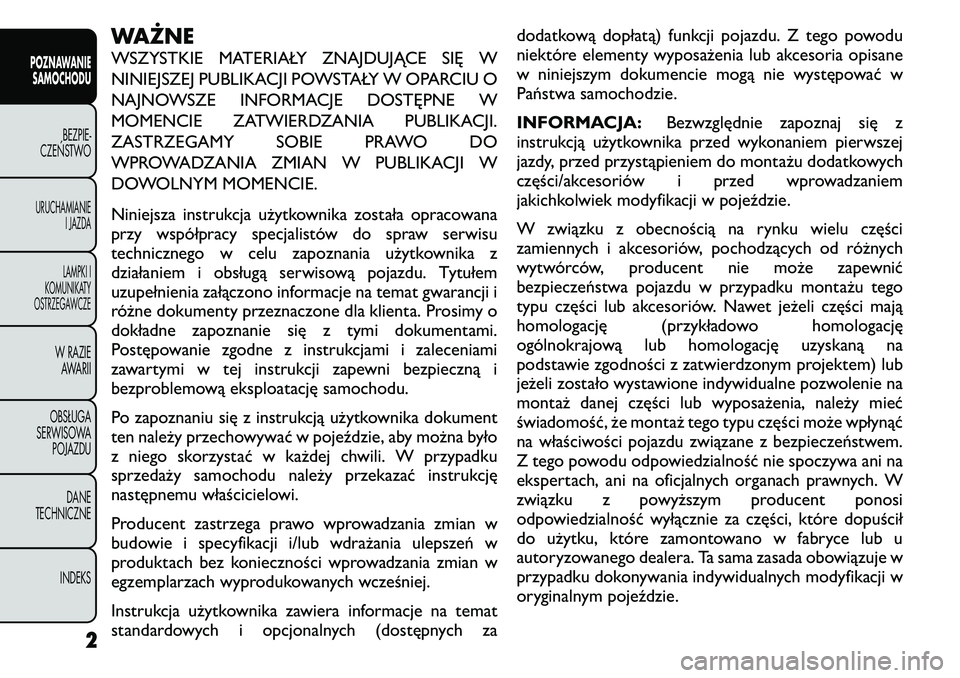 FIAT FREEMONT 2011  Instrukcja obsługi (in Polish) WAŻNE 
WSZYSTKIE MATERIAŁY ZNAJDUJĄCE SIĘ W 
NINIEJSZEJ PUBLIKACJI POWSTAŁY W OPARCIU O
NAJNOWSZE INFORMACJE DOSTĘPNE W
MOMENCIE ZATWIERDZANIA PUBLIKACJI.
ZASTRZEGAMY SOBIE PRAWO DO
WPROWADZANIA