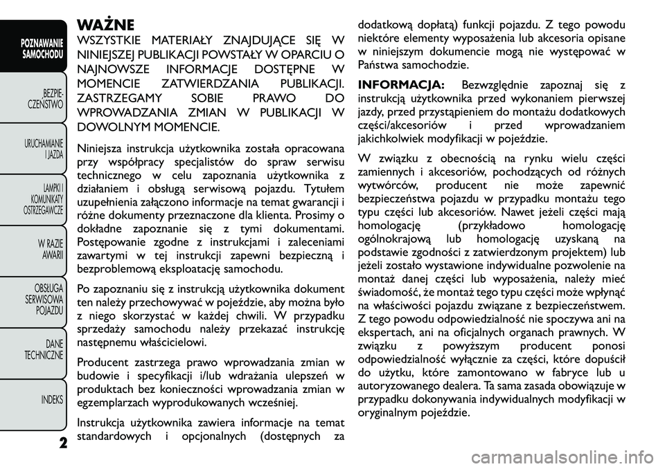 FIAT FREEMONT 2011 Instrukcja obsługi (in Polish) WAŻNE
WSZYSTKIE MATERIAŁY ZNAJDUJĄCE SIĘ W
NINIEJSZEJ PUBLIKACJI POWSTAŁY W OPARCIU O
NAJNOWSZE INFORMACJE DOSTĘPNE W
MOMENCIE ZATWIERDZANIA PUBLIKACJI.
ZASTRZEGAMY SOBIE PRAWO DO
WPROWADZANIA FIAT FREEMONT 2011 Instrukcja obsługi (in Polish) WAŻNE
WSZYSTKIE MATERIAŁY ZNAJDUJĄCE SIĘ W
NINIEJSZEJ PUBLIKACJI POWSTAŁY W OPARCIU O
NAJNOWSZE INFORMACJE DOSTĘPNE W
MOMENCIE ZATWIERDZANIA PUBLIKACJI.
ZASTRZEGAMY SOBIE PRAWO DO
WPROWADZANIA