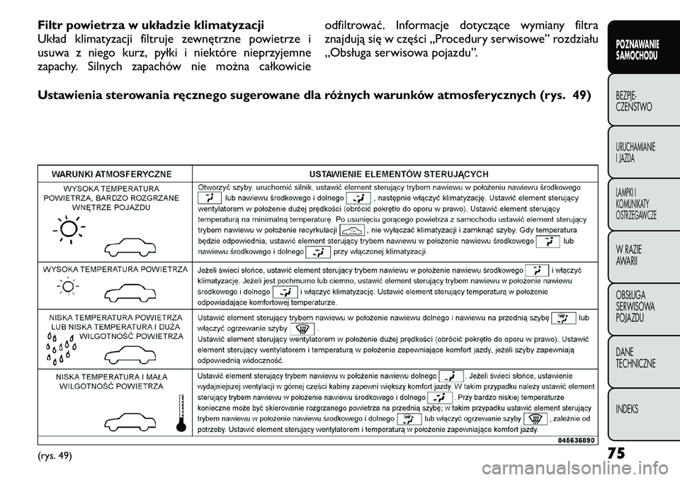 FIAT FREEMONT 2011  Instrukcja obsługi (in Polish) Filtr powietrza w układzie klimatyzacji 
Układ klimatyzacji filtruje zewnętrzne powietrze i
usuwa z niego kurz, pyłki i niektóre nieprzyjemne
zapachy. Silnych zapachów nie można całkowicieodfi