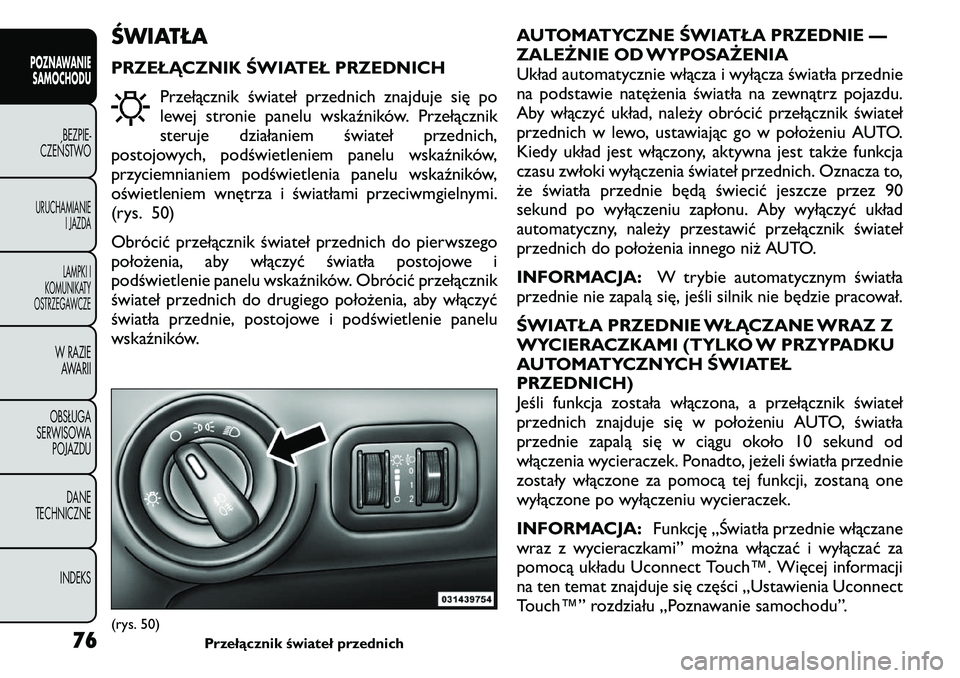 FIAT FREEMONT 2011  Instrukcja obsługi (in Polish) ŚWIATŁA 
PRZEŁĄCZNIK ŚWIATEŁ PRZEDNICHPrzełącznik świateł przednich znajduje się po 
lewej stronie panelu wskaźników. Przełącznik
steruje działaniem świateł przednich,
postojowych, p