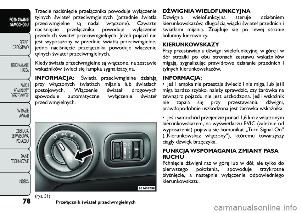 FIAT FREEMONT 2011  Instrukcja obsługi (in Polish) Trzecie naciśnięcie przełącznika powoduje wyłączenie 
tylnych świateł przeciwmgielnych (przednie światła
przeciwmgielne są nadal włączone). Czwarte
naciśnięcie przełącznika powoduje w