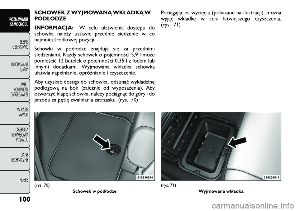 FIAT FREEMONT 2012  Instrukcja obsługi (in Polish) SCHOWEK Z WYJMOWANĄ WKŁADKĄ W 
PODŁODZE 
INFORMACJA:W celu ułatwienia dostępu do
schowka należy ustawić przednie siedzenie w co 
najmniej środkowej pozycji. 
Schowki w podłodze znajdują si