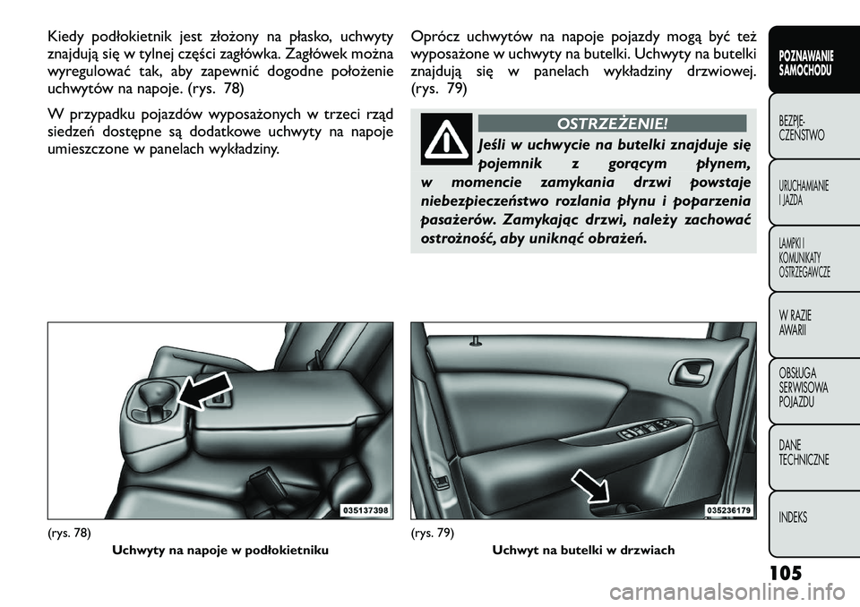 FIAT FREEMONT 2012  Instrukcja obsługi (in Polish) Kiedy podłokietnik jest złożony na płasko, uchwyty 
znajdują się w tylnej części zagłówka. Zagłówek można
wyregulować tak, aby zapewnić dogodne położenie
uchwytów na napoje. (rys. 78