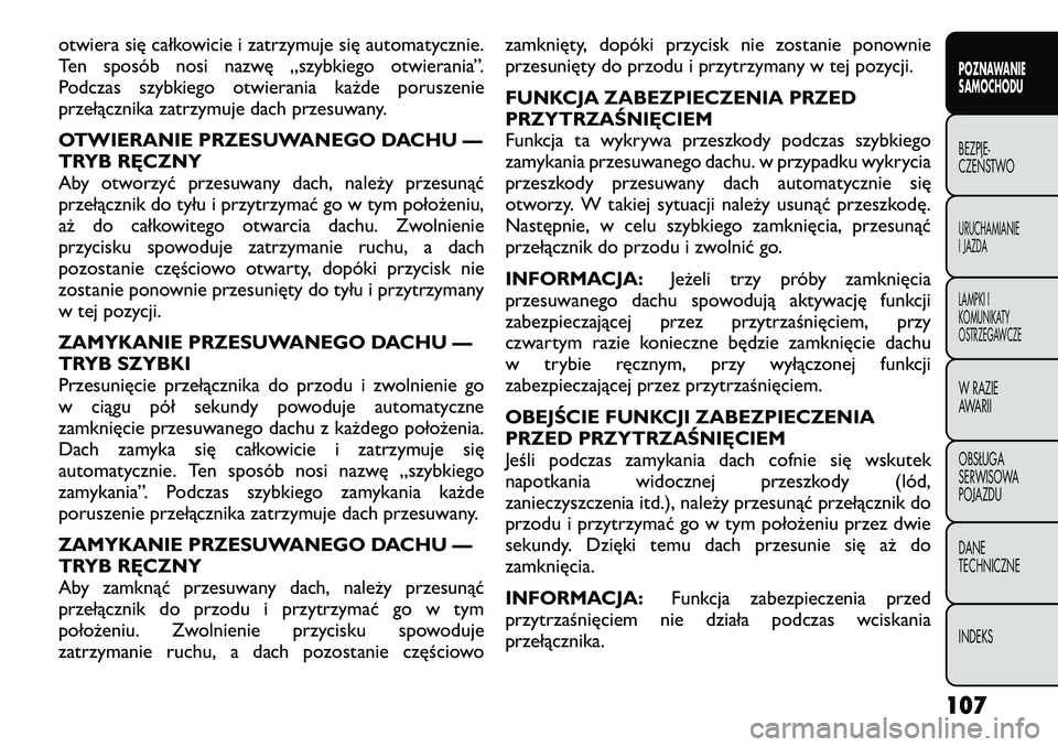 FIAT FREEMONT 2012  Instrukcja obsługi (in Polish) otwiera się całkowicie i zatrzymuje się automatycznie. 
Ten sposób nosi nazwę „szybkiego otwierania”.
Podczas szybkiego otwierania każde poruszenie
przełącznika zatrzymuje dach przesuwany.