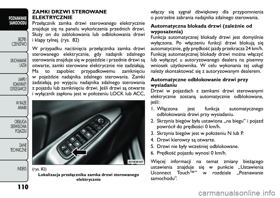 FIAT FREEMONT 2012  Instrukcja obsługi (in Polish) ZAMKI DRZWI STEROWANE 
ELEKTRYCZNIE
Przełącznik zamka drzwi sterowanego elektrycznie
znajduje się na panelu wykończenia przednich drzwi.
Służy on do zablokowania lub odblokowania drzwi
i klapy t