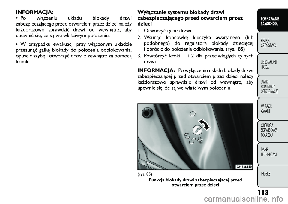 FIAT FREEMONT 2012  Instrukcja obsługi (in Polish) INFORMACJA: 
• Po włączeniu układu blokady drzwi
zabezpieczającego przed otwarciem przez dzieci należy
każdorazowo sprawdzić drzwi od wewnątrz, aby
upewnić się, że są we właściwym poł
