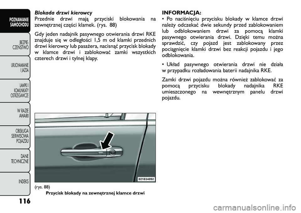 FIAT FREEMONT 2012  Instrukcja obsługi (in Polish) Blokada drzwi kierowcy 
Przednie drzwi mają przyciski blokowania na
zewnętrznej części klamek. (rys. 88) 
Gdy jeden nadajnik pasywnego otwierania drzwi RKE 
znajduje się w odległości 1,5 m od k