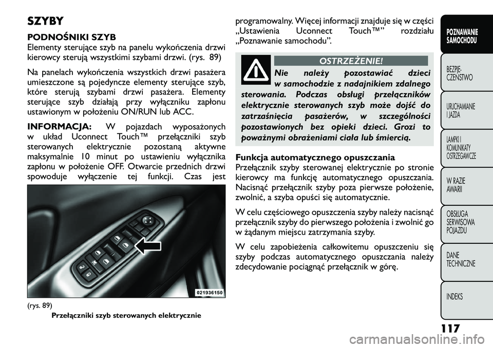 FIAT FREEMONT 2012  Instrukcja obsługi (in Polish) SZYBY 
PODNOŚNIKI SZYB 
Elementy sterujące szyb na panelu wykończenia drzwi
kierowcy sterują wszystkimi szybami drzwi. (rys. 89) 
Na panelach wykończenia wszystkich drzwi pasażera 
umieszczone s