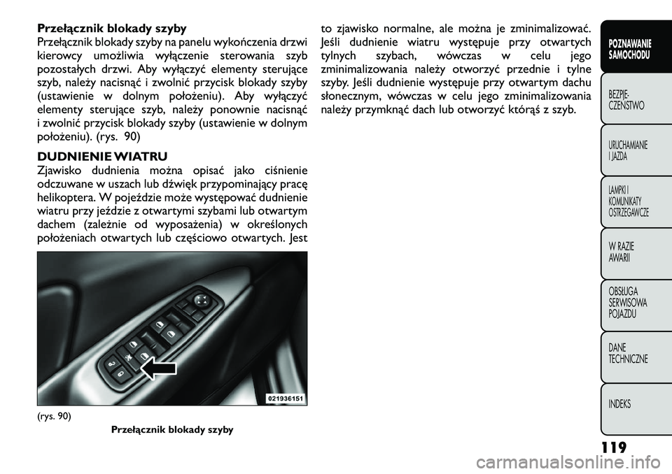 FIAT FREEMONT 2012  Instrukcja obsługi (in Polish) Przełącznik blokady szyby 
Przełącznik blokady szyby na panelu wykończenia drzwi
kierowcy umożliwia wyłączenie sterowania szyb
pozostałych drzwi. Aby wyłączyć elementy sterujące
szyb, nal