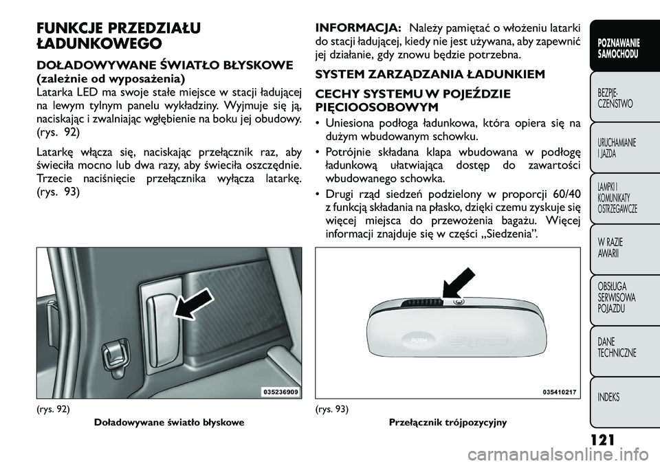 FIAT FREEMONT 2012  Instrukcja obsługi (in Polish) FUNKCJE PRZEDZIAŁU 
ŁADUNKOWEGO 
DOŁADOWYWANE ŚWIATŁO BŁYSKOWE 
(zależnie od wyposażenia)
Latarka LED ma swoje stałe miejsce w stacji ładującej
na lewym tylnym panelu wykładziny. Wyjmuje s