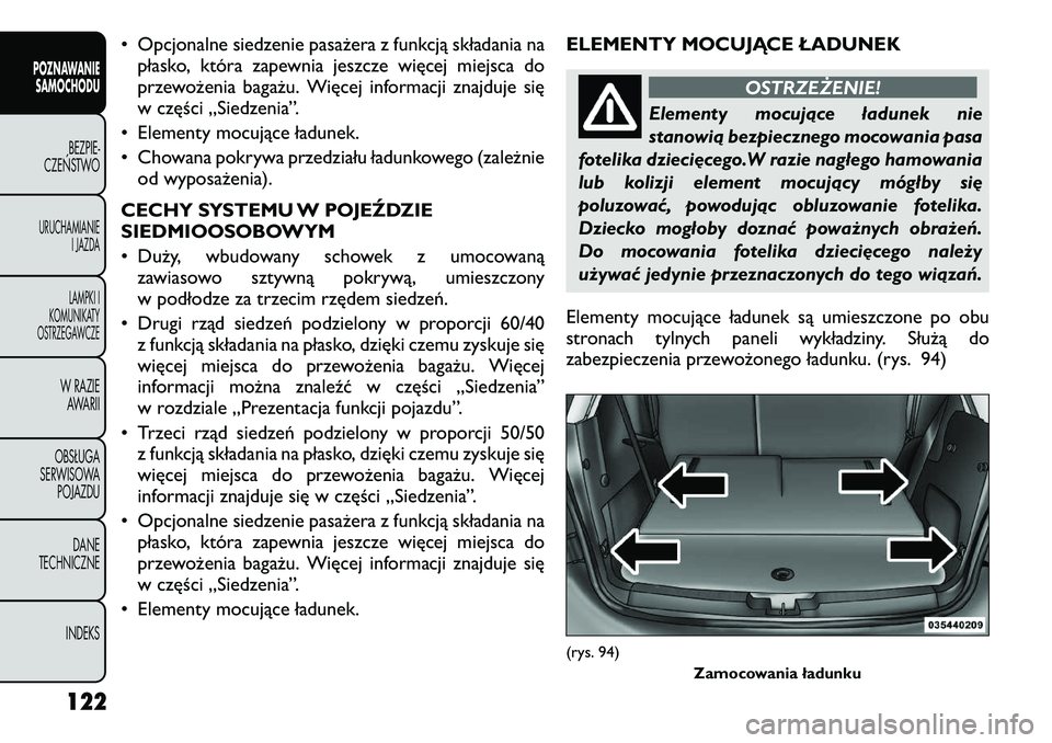 FIAT FREEMONT 2012  Instrukcja obsługi (in Polish) • Opcjonalne siedzenie pasażera z funkcją składania napłasko, która zapewnia jeszcze więcej miejsca do 
przewożenia bagażu. Więcej informacji znajduje się
w części „Siedzenia”.
• E