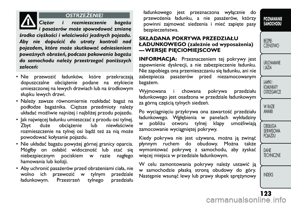 FIAT FREEMONT 2012  Instrukcja obsługi (in Polish) OSTRZEŻENIE!
Ciężar i rozmieszczenie bagażu 
i pasażerów może spowodować zmianę
środka ciężkości i właściwości jezdnych pojazdu.
Aby nie dopuścić do utraty kontroli nad
pojazdem, kt