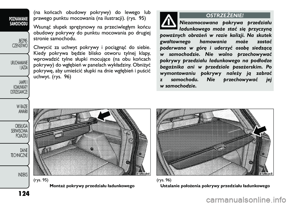 FIAT FREEMONT 2012  Instrukcja obsługi (in Polish) (na końcach obudowy pokrywy) do lewego lub 
prawego punktu mocowania (na ilustracji). (rys. 95) 
Wsunąć słupek sprężynowy na przeciwległym końcu 
obudowy pokrywy do punktu mocowania po drugiej