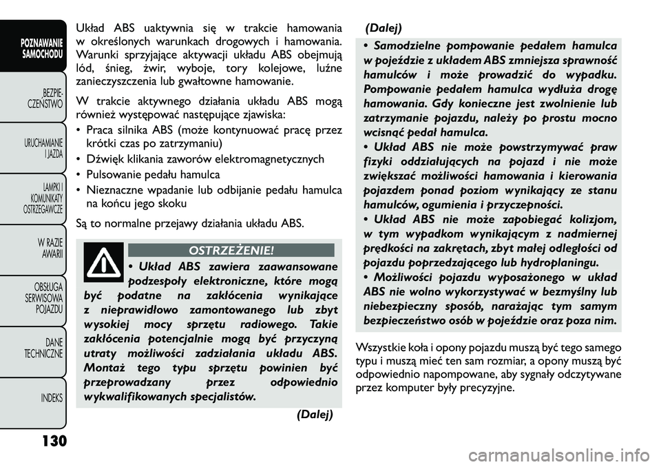 FIAT FREEMONT 2012  Instrukcja obsługi (in Polish) Układ ABS uaktywnia się w trakcie hamowania 
w określonych warunkach drogowych i hamowania.
Warunki sprzyjające aktywacji układu ABS obejmują
lód, śnieg, żwir, wyboje, tory kolejowe, luźne
z