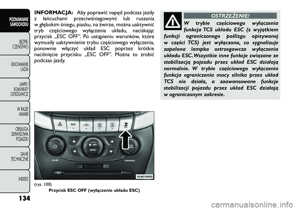FIAT FREEMONT 2012  Instrukcja obsługi (in Polish) INFORMACJA:Aby poprawić napęd podczas jazdy
z łańcuchami przeciwśniegowymi lub ruszania 
w głębokim śniegu, piasku, na żwirze, można uaktywnić
tryb częściowego wyłączenia układu, nacis