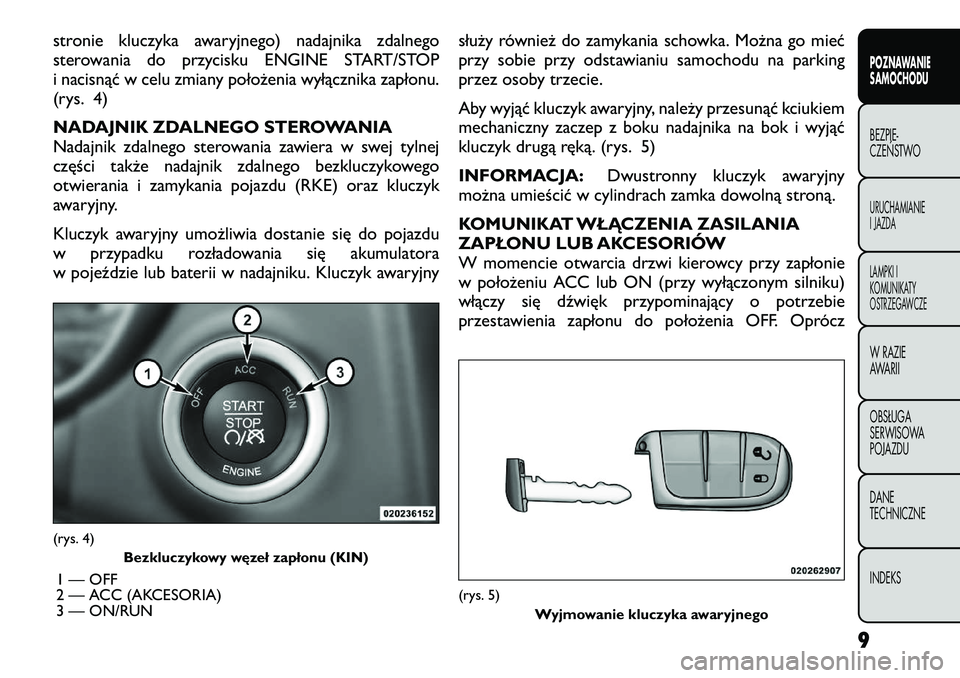 FIAT FREEMONT 2012 Instrukcja obsługi (in Polish) stronie kluczyka awaryjnego) nadajnika zdalnego
sterowania do przycisku ENGINE START/STOP
i nacisnąć w celu zmiany położenia wyłącznika zapłonu.
(rys. 4)
NADAJNIK ZDALNEGO STEROWANIA
Nadajni FIAT FREEMONT 2012 Instrukcja obsługi (in Polish) stronie kluczyka awaryjnego) nadajnika zdalnego
sterowania do przycisku ENGINE START/STOP
i nacisnąć w celu zmiany położenia wyłącznika zapłonu.
(rys. 4)
NADAJNIK ZDALNEGO STEROWANIA
Nadajni