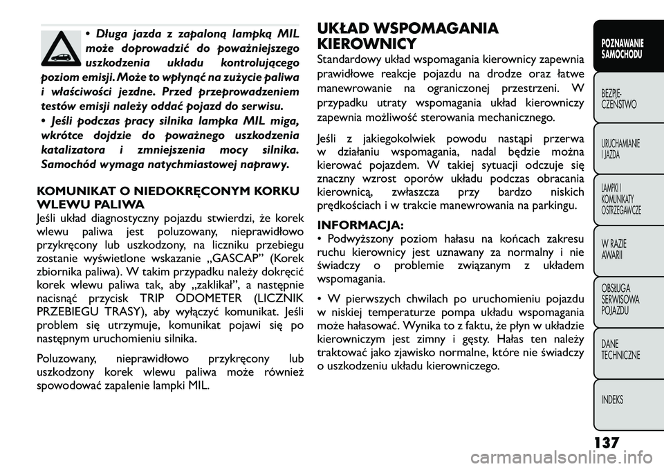FIAT FREEMONT 2012  Instrukcja obsługi (in Polish) • Długa jazda z zapaloną lampką MIL 
może doprowadzić do poważniejszego
uszkodzenia układu kontrolującego
poziom emisji. Może to wpłynąć na zużycie paliwa
i właściwości jezdne. Przed