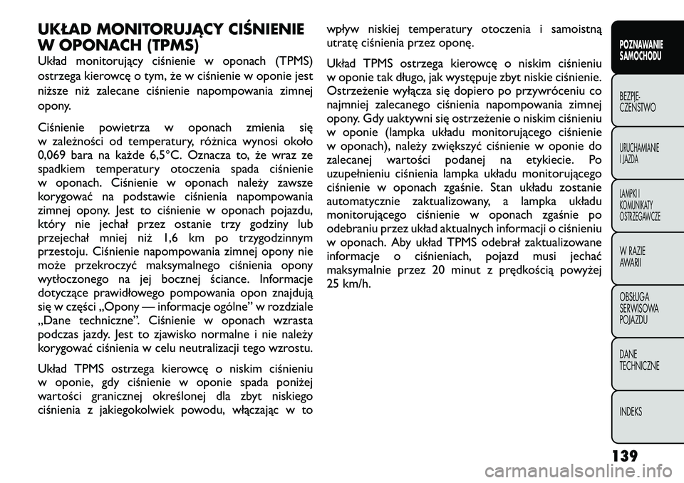 FIAT FREEMONT 2012  Instrukcja obsługi (in Polish) UKŁAD MONITORUJĄCY CIŚNIENIE 
W OPONACH (TPMS) 
Układ monitorujący ciśnienie w oponach (TPMS) 
ostrzega kierowcę o tym, że w ciśnienie w oponie jest
niższe niż zalecane ciśnienie napompowa