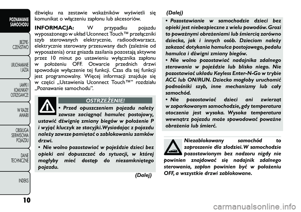 FIAT FREEMONT 2012 Instrukcja obsługi (in Polish) dźwięku na zestawie wskaźników wyświetli się
komunikat o włączeniu zapłonu lub akcesoriów.
INFORMACJA:W przypadku pojazdu
wyposażonego w układ Uconnect Touch™ przełączniki
szyb ster FIAT FREEMONT 2012 Instrukcja obsługi (in Polish) dźwięku na zestawie wskaźników wyświetli się
komunikat o włączeniu zapłonu lub akcesoriów.
INFORMACJA:W przypadku pojazdu
wyposażonego w układ Uconnect Touch™ przełączniki
szyb ster