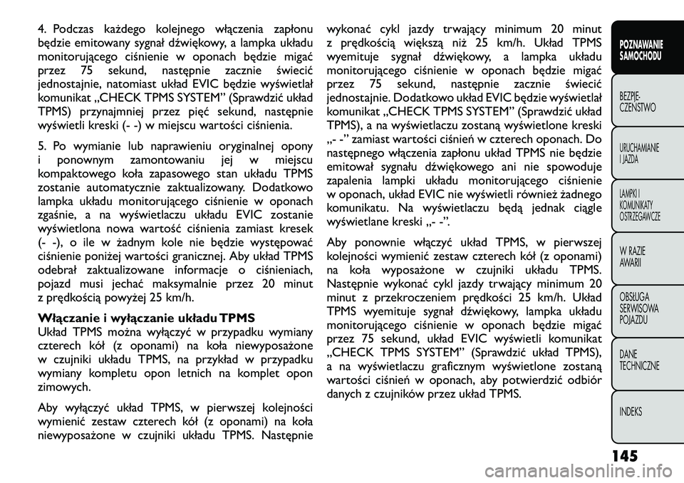 FIAT FREEMONT 2012  Instrukcja obsługi (in Polish) 4. Podczas każdego kolejnego włączenia zapłonu 
będzie emitowany sygnał dźwiękowy, a lampka układu
monitorującego ciśnienie w oponach będzie migać
przez 75 sekund, następnie zacznie świ