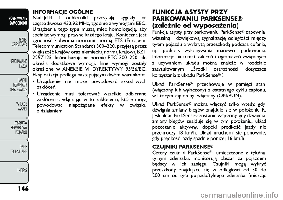 FIAT FREEMONT 2012  Instrukcja obsługi (in Polish) INFORMACJE OGÓLNE 
Nadajniki i odbiorniki przesyłają sygnały na
częstotliwości 433,92 MHz, zgodnie z wymogami EEC.
Urządzenia tego typu muszą mieć homologację, aby
spełniać wymogi prawne k