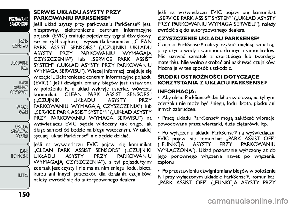 FIAT FREEMONT 2012  Instrukcja obsługi (in Polish) SERWIS UKŁADU ASYSTY PRZY 
PARKOWANIU PARKSENSE
®
Jeśli układ asysty przy parkowaniu ParkSense
®
jest
niesprawny, elektroniczne centrum informacyjne
pojazdu (EVIC) emituje pojedynczy sygnał dźw