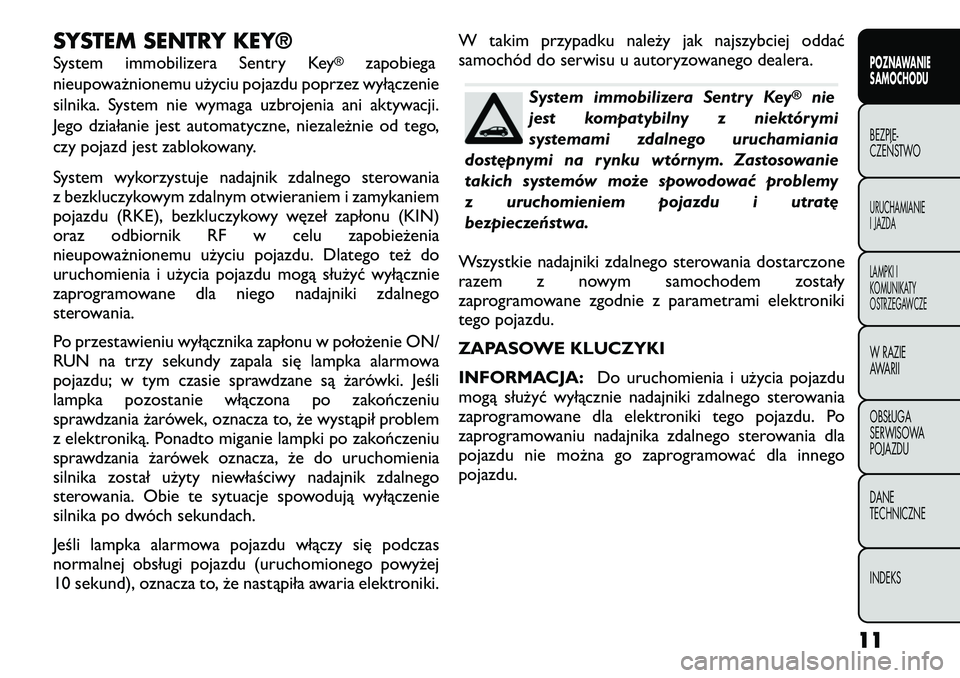 FIAT FREEMONT 2012 Instrukcja obsługi (in Polish) SYSTEM SENTRY KEY®
System immobilizera Sentry Key
®
zapobiega
nieupoważnionemu użyciu pojazdu poprzez wyłączenie
silnika. System nie wymaga uzbrojenia ani aktywacji.
Jego działanie jest autom FIAT FREEMONT 2012 Instrukcja obsługi (in Polish) SYSTEM SENTRY KEY®
System immobilizera Sentry Key
®
zapobiega
nieupoważnionemu użyciu pojazdu poprzez wyłączenie
silnika. System nie wymaga uzbrojenia ani aktywacji.
Jego działanie jest autom
