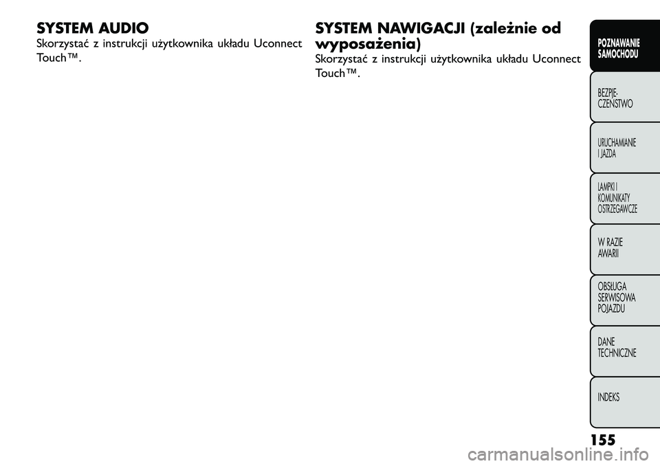 FIAT FREEMONT 2012  Instrukcja obsługi (in Polish) SYSTEM AUDIO 
Skorzystać z instrukcji użytkownika układu Uconnect 
Touch™.SYSTEM NAWIGACJI (zależnie od wyposażenia) 
Skorzystać z instrukcji użytkownika układu Uconnect 
Touch™.
155
POZNA