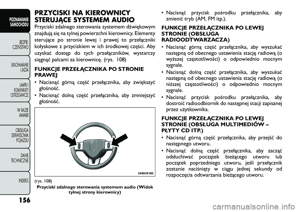 FIAT FREEMONT 2012  Instrukcja obsługi (in Polish) PRZYCISKI NA KIEROWNICY 
STERUJĄCE SYSTEMEM AUDIO 
Przyciski zdalnego sterowania systemem dźwiękowym 
znajdują się na tylnej powierzchni kierownicy. Elementy
sterujące po stronie lewej i prawej 