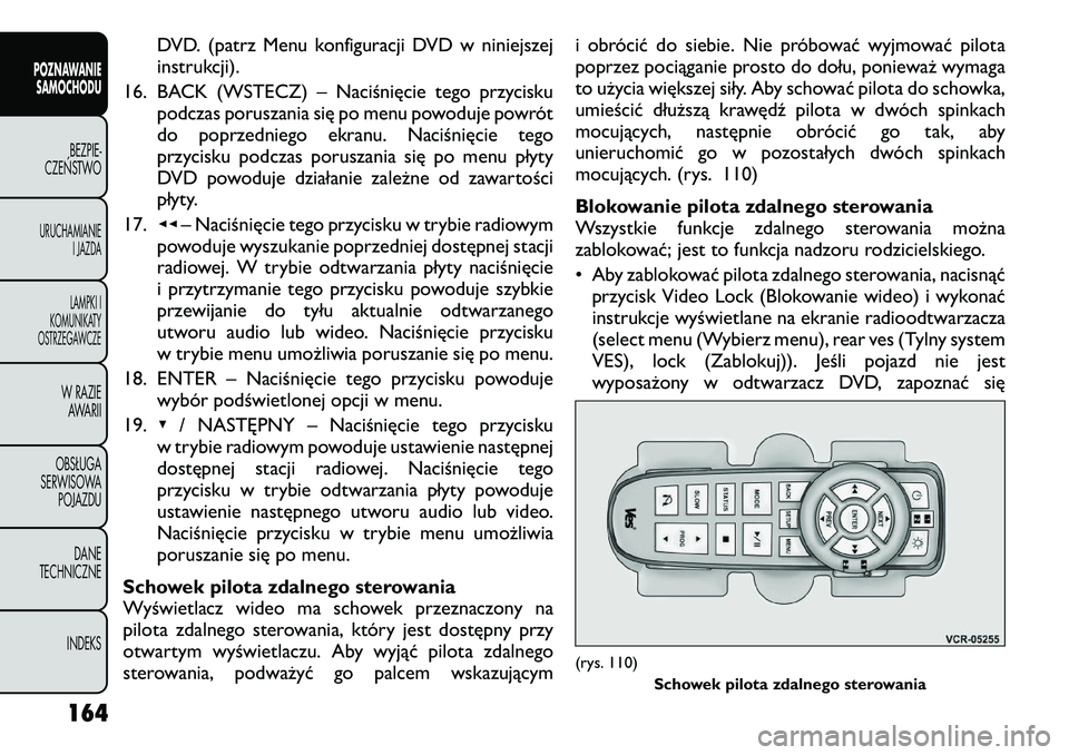 FIAT FREEMONT 2012  Instrukcja obsługi (in Polish) DVD. (patrz Menu konfiguracji DVD w niniejszej 
instrukcji).
16. BACK (WSTECZ) – Naciśnięcie tego przycisku podczas poruszania się po menu powoduje powrót
do poprzedniego ekranu. Naciśnięcie t
