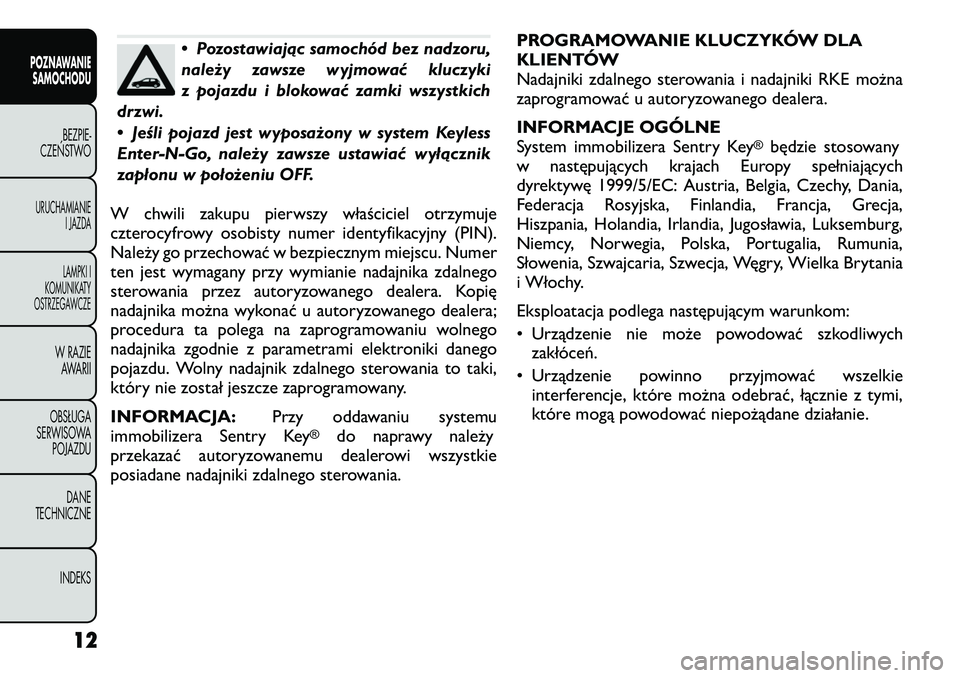 FIAT FREEMONT 2012 Instrukcja obsługi (in Polish) • Pozostawiając samochód bez nadzoru,
należy zawsze wyjmować kluczyki
z pojazdu i blokować zamki wszystkich
drzwi.
• Jeśli pojazd jest wyposażony w system Keyless
Enter-N-Go, należy zaw FIAT FREEMONT 2012 Instrukcja obsługi (in Polish) • Pozostawiając samochód bez nadzoru,
należy zawsze wyjmować kluczyki
z pojazdu i blokować zamki wszystkich
drzwi.
• Jeśli pojazd jest wyposażony w system Keyless
Enter-N-Go, należy zaw