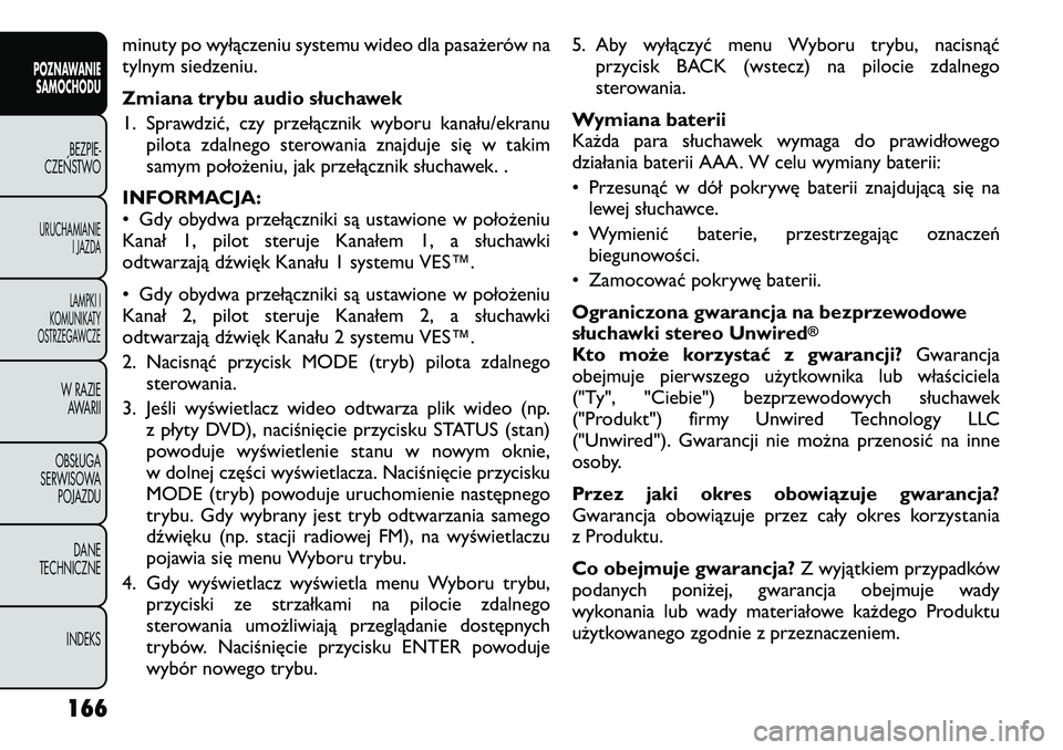 FIAT FREEMONT 2012  Instrukcja obsługi (in Polish) minuty po wyłączeniu systemu wideo dla pasażerów na 
tylnym siedzeniu. 
Zmiana trybu audio słuchawek 
1. Sprawdzić, czy przełącznik wyboru kanału/ekranupilota zdalnego sterowania znajduje si