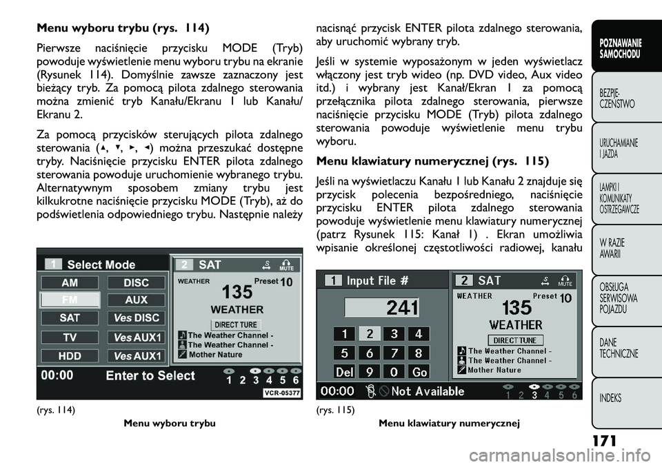 FIAT FREEMONT 2012  Instrukcja obsługi (in Polish) Menu wyboru trybu (rys. 114) 
Pierwsze naciśnięcie przycisku MODE (Tryb) 
powoduje wyświetlenie menu wyboru trybu na ekranie
(Rysunek 114). Domyślnie zawsze zaznaczony jest
bieżący tryb. Za pomo
