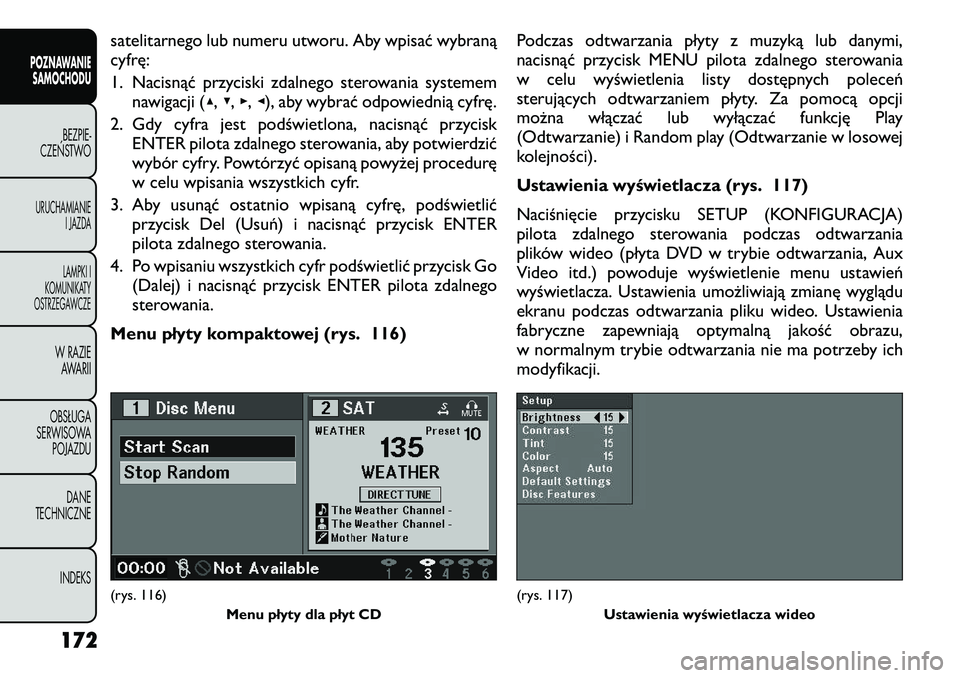FIAT FREEMONT 2012  Instrukcja obsługi (in Polish) satelitarnego lub numeru utworu. Aby wpisać wybraną 
cyfrę: 
1. Nacisnąć przyciski zdalnego sterowania systememnawigacji ( ▴,▾ ,▸ ,◂ ), aby wybrać odpowiednią cyfrę.
2. Gdy cyfra jest 